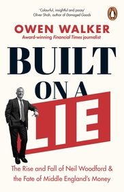 Built on a Lie: The Rise and Fall of Neil Woodford and the Fate of Middle England?s Money Built on a Lie: The Rise and Fall of Neil Woodford and the Fate of Middle England?s Money