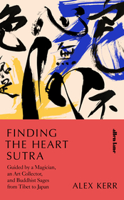 Finding the Heart Sutra: Guided by a Magician, an Art Collector, and Buddhist Sages from Tibet to Japan