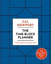 The Time-Block Planner: A Daily Method for Deep Work