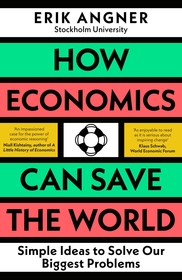 How Economics Can Save the World: Simple Ideas to Solve Our Biggest Problems