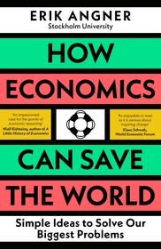 How Economics Can Save the World: Simple Ideas to Solve Our Biggest Problems How Economics Can Save the World: Simple Ideas to Solve Our Biggest Problems