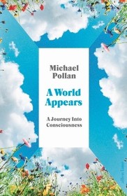 A World Appears: A Journey Into Consciousness