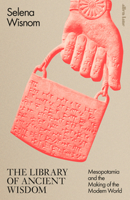 The Library of Ancient Wisdom: Mesopotamia and the Making of History