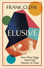 Elusive: How Peter Higgs Solved the Mystery of Mass Elusive: How Peter Higgs Solved the Mystery of Mass