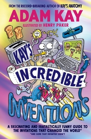 Kay?s Incredible Inventions: A fascinating and fantastically funny guide to inventions that changed the world (and some that definitely didn't) Kay?s Incredible Inventions: A fascinating and fantastically funny guide to inventions that changed the world (and some that definitely didn't)