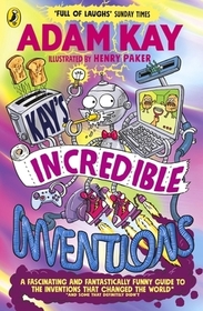 Kay’s Incredible Inventions: A fascinating and fantastically funny guide to inventions that changed the world (and some that definitely didn't) Kay’s Incredible Inventions: A fascinating and fantastically funny guide to inventions that changed the world (and some that definitely didn't)