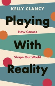 Playing with Reality: How Games Shape Our World