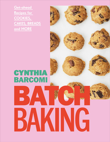 Batch Baking: Get-Ahead Recipes for Cookies, Cakes, Breads and More