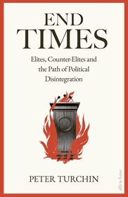 End Times: Elites, Counter-Elites and the Path of Political Disintegration