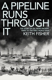 A Pipeline Runs Through It: The Story of Oil from Ancient Times to the First World War
