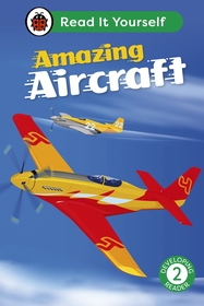 Amazing Aircraft: Read It Yourself - Level 2 Developing Reader Amazing Aircraft: Read It Yourself - Level 2 Developing Reader