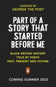 Part of a Story That Started Before Me: Poems about Black British History Part of a Story That Started Before Me: Poems about Black British History