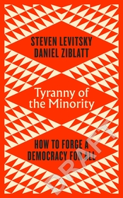 Tyranny of the Minority: How to Reverse an Authoritarian Turn, and Forge a Democracy for All