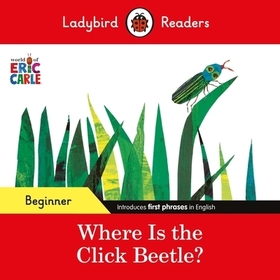 Ladybird Readers Beginner Level - Eric Carle - Where Is the Click Beetle? (ELT Graded Reader) Ladybird Readers Beginner Level - Eric Carle - Where Is the Click Beetle? (ELT Graded Reader)