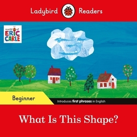 Ladybird Readers Beginner Level - Eric Carle - What Is This Shape? (ELT Graded Reader) Ladybird Readers Beginner Level - Eric Carle - What Is This Shape? (ELT Graded Reader)