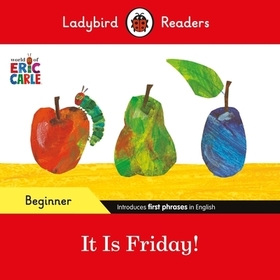 Ladybird Readers Beginner Level - Eric Carle - It is Friday! (ELT Graded Reader) Ladybird Readers Beginner Level - Eric Carle - It is Friday! (ELT Graded Reader)