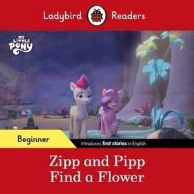 Ladybird Readers Beginner Level – My Little Pony – Zipp and Pipp Find a Flower (ELT Graded Reader) Ladybird Readers Beginner Level – My Little Pony – Zipp and Pipp Find a Flower (ELT Graded Reader)