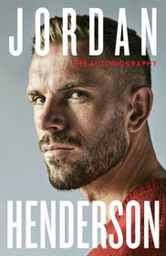 Jordan Henderson: The Autobiography: The must-read autobiography from Liverpool?s beloved captain