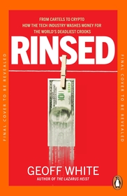 Rinsed: From Cartels to Crypto: How the Tech Industry Washes Money for the World's Deadliest Crooks