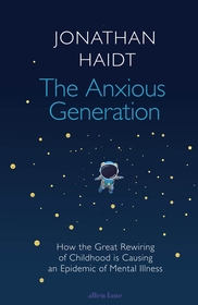The Anxious Generation: How the Great Rewiring of Childhood Is Causing an Epidemic of Mental Illness The Anxious Generation: How the Great Rewiring of Childhood Is Causing an Epidemic of Mental Illness