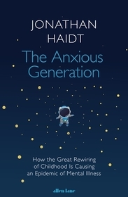 The Anxious Generation: How the Great Rewiring of Childhood Is Causing an Epidemic of Mental Illness The Anxious Generation: How the Great Rewiring of Childhood Is Causing an Epidemic of Mental Illness