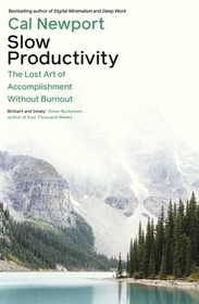 Slow Productivity: The Lost Art of Accomplishment Without Burnout Slow Productivity: The Lost Art of Accomplishment Without Burnout