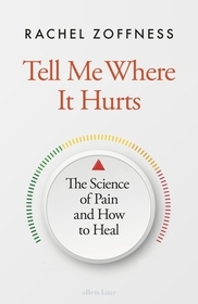 Tell Me Where It Hurts: The Science of Pain and How to Heal