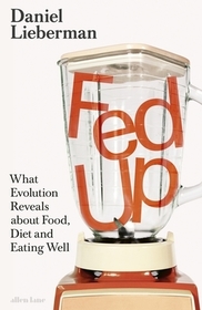 Fed Up: What Evolution Reveals about Food, Diet and Eating Well