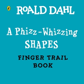 Roald Dahl: A Phizz-Whizzing Shapes Finger Trail Book Roald Dahl: A Phizz-Whizzing Shapes Finger Trail Book