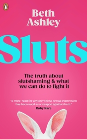 Sluts: The truth about sex shame and what we can do to fight it Sluts: The truth about sex shame and what we can do to fight it