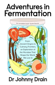 Adventures in Fermentation: From Ancient Origins to Culinary Frontiers, an Exploration of the Microbes That Shape the World We Live In