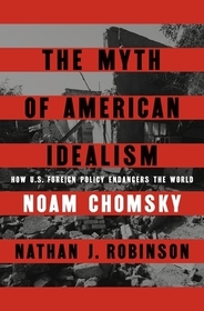 The Myth of American Idealism: How U.S. Foreign Policy Endangers the World