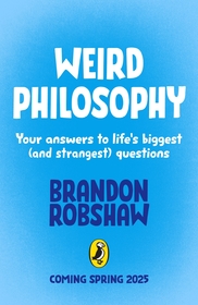 Weird Philosophy: Your answers to life?s biggest (and strangest) questions Weird Philosophy: Your answers to life?s biggest (and strangest) questions