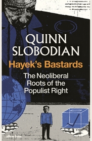 Hayek's Bastards: The Neoliberal Roots of the Populist Right