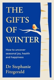 The Gifts of Winter: how to uncover seasonal joy, health and happiness