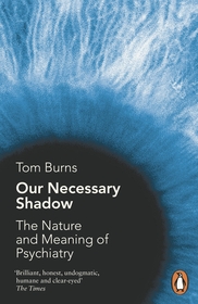 Our Necessary Shadow: The Nature and Meaning of Psychiatry