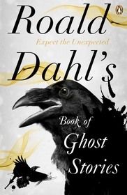 Roald Dahl's Book of Ghost Stories: Expect the Unexpected Roald Dahl's Book of Ghost Stories: Expect the Unexpected