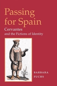 Passing for Spain – CERVANTES and the FICTIONS of IDENTITY: CERVANTES and the FICTIONS of IDENTITY