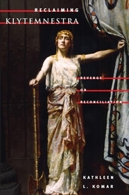 Reclaiming Klytemnestra – REVENGE or RECONCILIATION: REVENGE or RECONCILIATION