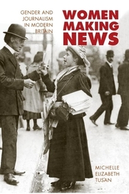 Women Making News – Gender and Journalism in Modern Britain: Gender and Journalism in Modern Britain