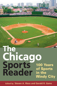 The Chicago Sports Reader: 100 Years of Sports in the Windy City The Chicago Sports Reader: 100 Years of Sports in the Windy City