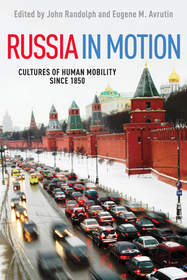 Russia in Motion – Cultures of Human Mobility since 1850: Cultures of Human Mobility Since 1850