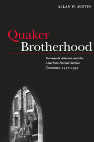 Quaker Brotherhood – Interracial Activism and the American Friends Service Committee, 1917–1950: Interracial Activism and the American Friends Service Committee, 1917-1950