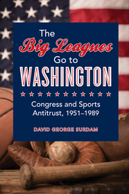 The Big Leagues Go to Washington – Congress and Sports Antitrust, 1951–1989: Congress and Sports Antitrust, 1951-1989
