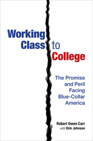 Working Class to College – The Promise and Peril Facing Blue–Collar America: The Promise and Peril Facing Blue-Collar America