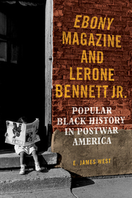 Ebony Magazine and Lerone Bennett Jr. – Popular Black History in Postwar America: Popular Black History in Postwar America