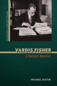 Vardis Fisher – A Mormon Novelist: A Mormon Novelist