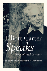 Elliott Carter Speaks – Unpublished Lectures: Unpublished Lectures