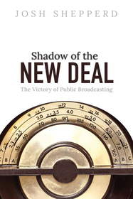 Shadow of the New Deal ? The Victory of Public Broadcasting: The Victory of Public Broadcasting Shadow of the New Deal ? The Victory of Public Broadcasting: The Victory of Public Broadcasting