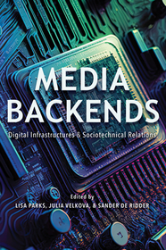 Media Backends – Digital Infrastructures and Sociotechnical Relations: Digital Infrastructures and Sociotechnical Relations
